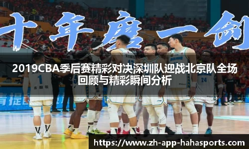 2019CBA季后赛精彩对决深圳队迎战北京队全场回顾与精彩瞬间分析