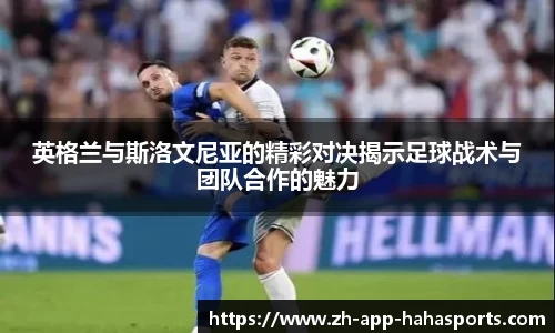 英格兰与斯洛文尼亚的精彩对决揭示足球战术与团队合作的魅力