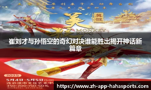 崔刘才与孙悟空的奇幻对决谁能胜出揭开神话新篇章
