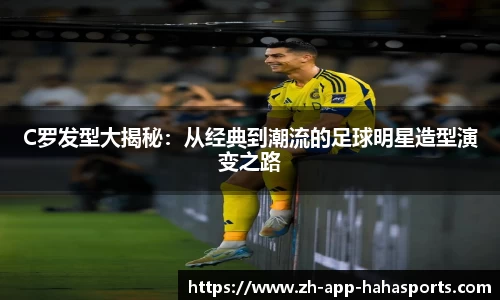 C罗发型大揭秘：从经典到潮流的足球明星造型演变之路