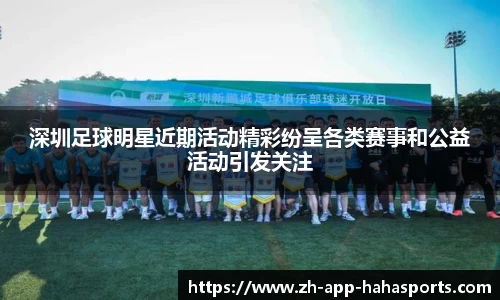 深圳足球明星近期活动精彩纷呈各类赛事和公益活动引发关注