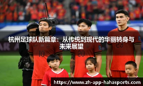 杭州足球队新篇章：从传统到现代的华丽转身与未来展望