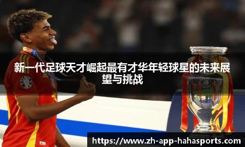 新一代足球天才崛起最有才华年轻球星的未来展望与挑战