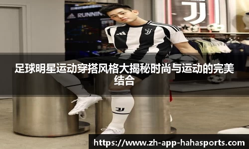 足球明星运动穿搭风格大揭秘时尚与运动的完美结合